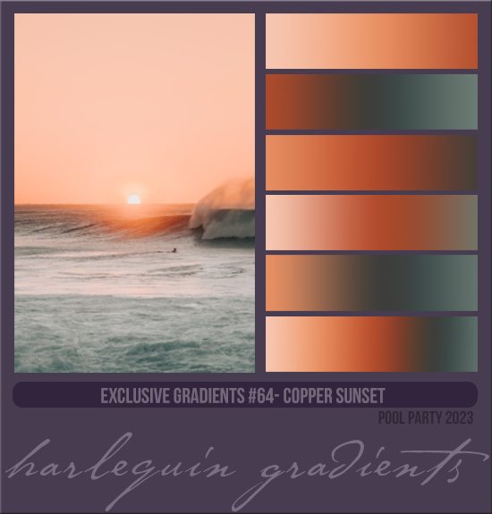 EXCLUSIVE GRADIENTS #064 [COPPER SUNSET]
AVAILABLE AUGUST 2024 (POOL PARTY 2023)
